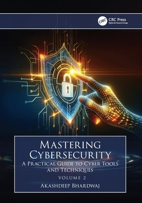 Mastering Cybersecurity: A Practical Guide to Cyber Tools and Techniques (Volume 2) by Bhardwaj, Akashdeep