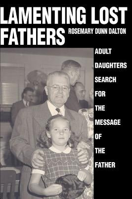 Lamenting Lost Fathers: Adult Daughters Search for the Message of the Father by Dalton, Rosemary Dunn