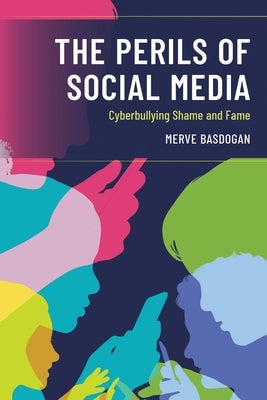 The Perils of Social Media: Cyberbullying Shame and Fame by Basdogan, Merve