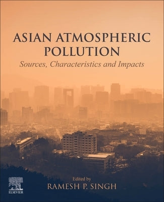 Asian Atmospheric Pollution: Sources, Characteristics and Impacts by Singh, Ramesh P.