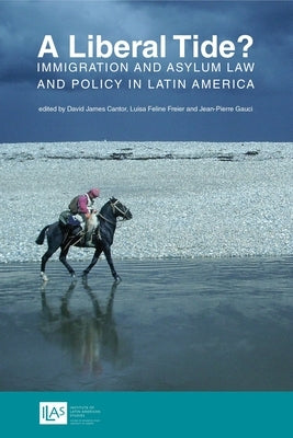 A Liberal Tide?: Immigration and Asylum Law and Policy in Latin America by Cantor, David James