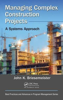 Managing Complex Construction Projects: A Systems Approach by Briesemeister, John K.