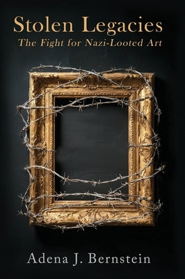 Stolen Legacies: The Fight for Nazi-Looted Art by Bernstein, Adena J.