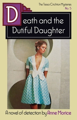 Death and the Dutiful Daughter: A Tessa Crichton Mystery by Morice, Anne