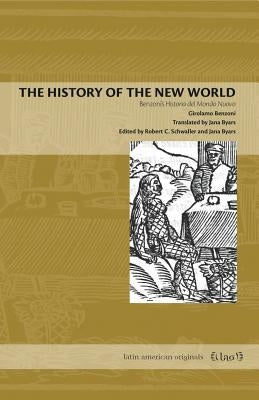 The History of the New World: Girolamo Benzoni's Historia del Mondo Nuovo by Benzoni, Girolamo