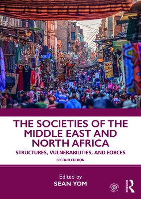 The Societies of the Middle East and North Africa: Structures, Vulnerabilities, and Forces by Yom, Sean