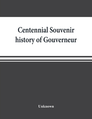 Centennial souvenir history of Gouverneur, Rossie, Fowler, Hammond, Edwards, DeKalb, commemorating "Old Home Week", August 24-30, 1905 by Unknown
