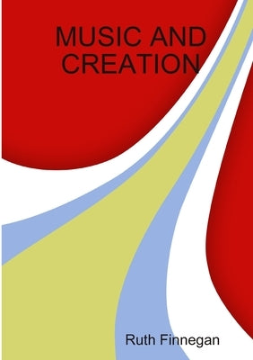 Music and Creation by Finnegan, Ruth