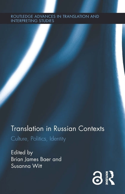 Translation in Russian Contexts: Culture, Politics, Identity by Baer, Brian James