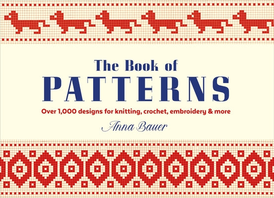 The Book of Patterns: Over 1,000 Designs for Knitting, Crochet, Embroidery & More by Bauer, Anna