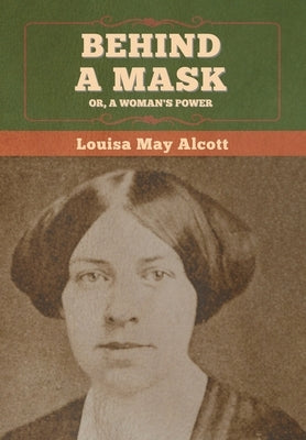 Behind a Mask; Or, a Woman's Power by Alcott, Louisa May