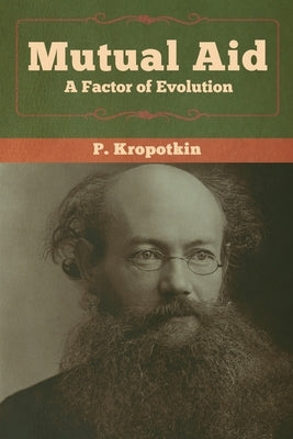 Mutual Aid: A Factor of Evolution by Kropotkin, P.