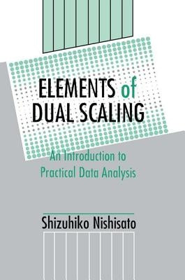 Elements of Dual Scaling: An Introduction To Practical Data Analysis by Nishisato, Shizuhiko