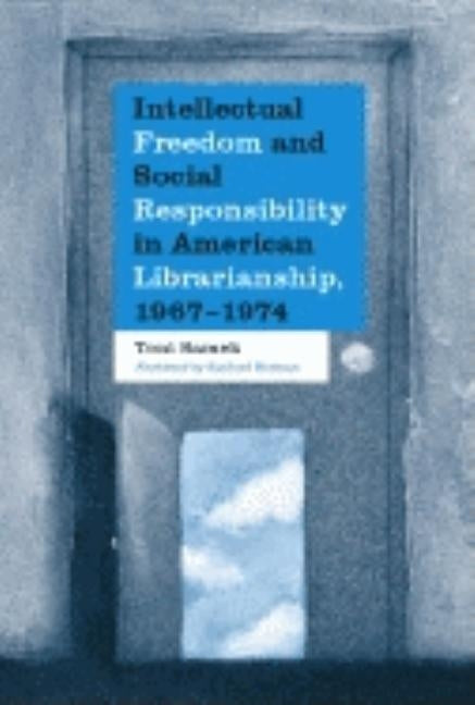 Intellectual Freedom and Social Responsibility in American Librarianship, 1967-1974 by Samek, Toni