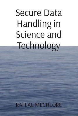 Secure Data Handling in Science and Technology by Mechlore, Rafeal