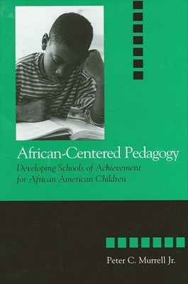 African-Centered Pedagogy: Developing Schools of Achievement for African American Children by Murrell Jr, Peter C.