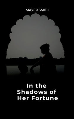 In the Shadows of Her Fortune by Smith, Mayer
