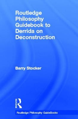 Routledge Philosophy Guidebook to Derrida on Deconstruction by Stocker, Barry