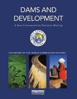 Dams and Development: A New Framework for Decision-Making - The Report of the World Commission on Dams by Dams, World Commission on