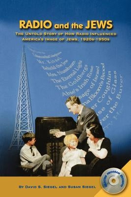 Radio and the Jews: The Untold Story of How Radio Influenced the Image of Jews by Siegel, David S.