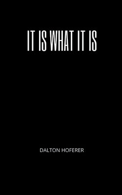 It Is What It Is by Hoferer, Dalton
