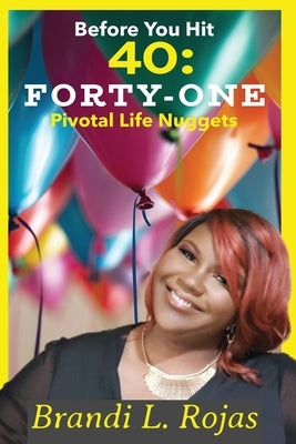 Before You Hit 40: Forty-One Pivotal Life Nuggets by Rojas, Brandi