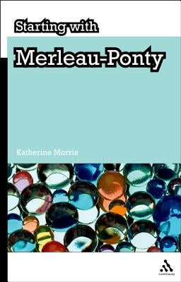 Starting with Merleau-Ponty by Morris, Katherine J.