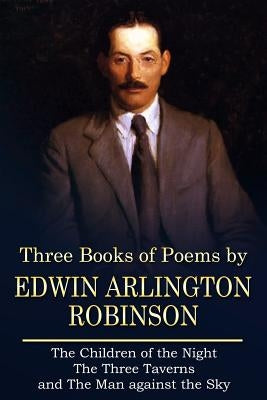 Three Books of Poems by Edwin Arlington Robinson by Robinson, Edwin Arlington