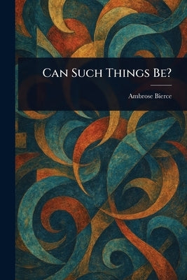 Can Such Things Be? by Bierce, Ambrose