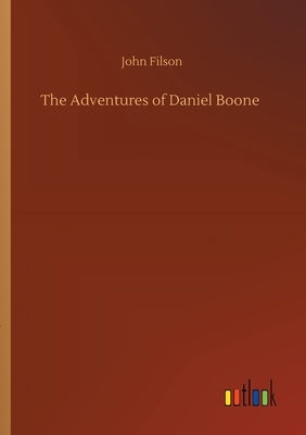 The Adventures of Daniel Boone by Filson, John