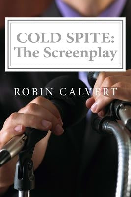 Cold Spite: The Screenplay by Calvert, Robin
