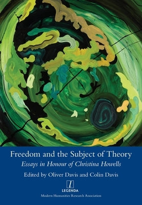 Freedom and the Subject of Theory: Essays in Honour of Christina Howells by Davis, Colin
