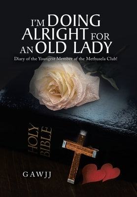 I'm Doing Alright for an Old Lady: Diary of the Youngest Member of the Methusela Club! by Gawjj