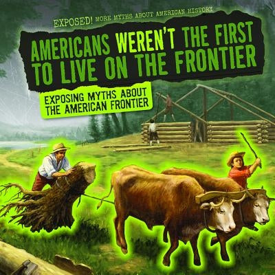 Americans Weren't the First to Live on the Frontier: Exposing Myths about the American Frontier by Keppeler, Jill