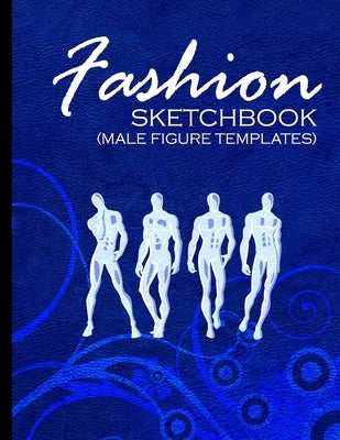 Fashion Sketchbook (Male Figure Templates): Fashion Sketchpad With Outlines Of Male Figures For Drawing And Designing Clothes by Anachronistic