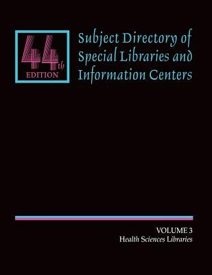 Subject Directory of Special Libraries and Information Centers: Volume 3: Health and Science Libraries by Gale