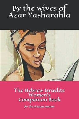 The Hebrew Israelite Women's Companion Book: for the virtuous woman by Yasharahla, The Wives of Azar