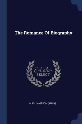The Romance Of Biography by (anna), Jameson