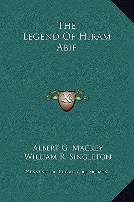 The Legend of Hiram Abif by Mackey, Albert Gallatin