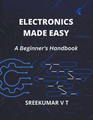 Electronics Made Easy: A Beginner's Handbook by Sreekumar, V. T.