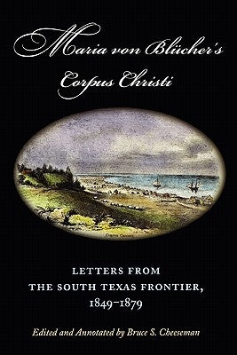 Maria Von Blücher's Corpus Christi: Letters from the South Texas Frontier, 1849-1879 Volume 5 by Von Blücher, Maria