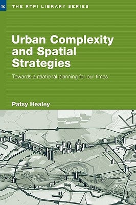 Urban Complexity and Spatial Strategies: Towards a Relational Planning for Our Times by Healey, Patsy
