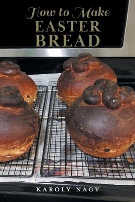 How to Make Easter Bread by Nagy, Karoly