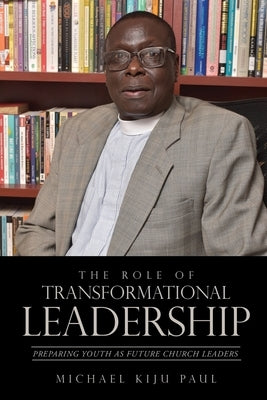 The Role of Transformational Leadership by Paul, Michael Kiju