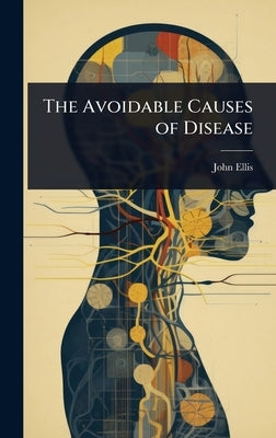 The Avoidable Causes of Disease by Ellis, John