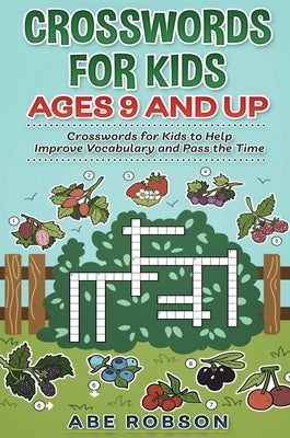 Crosswords for Kids Ages 9 and Up: Crosswords for Kids to Help Improve Vocabulary and Pass the Time by Robson, Abe