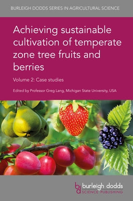 Achieving Sustainable Cultivation of Temperate Zone Tree Fruits and Berries Volume 2: Case Studies by Lang, Gregory A.
