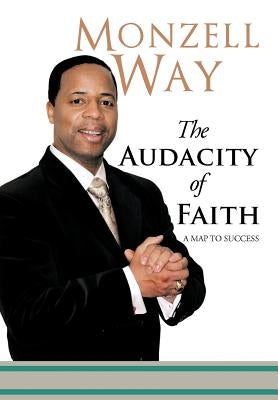 The Audacity of Faith: A Map to Success by Way, Monzell