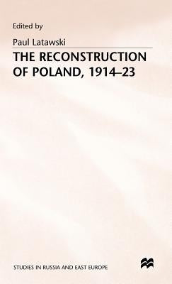 The Reconstruction of Poland, 1914-23 by Latawski, Paul