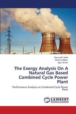 The Exergy Analysis On A Natural Gas Based Combined Cycle Power Plant by Velidi, Gurunadh